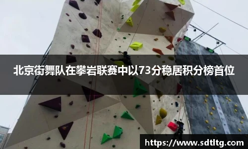 悟空体育北京街舞队在攀岩联赛中以73分稳居积分榜首位
