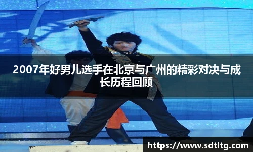 悟空体育2007年好男儿选手在北京与广州的精彩对决与成长历程回顾