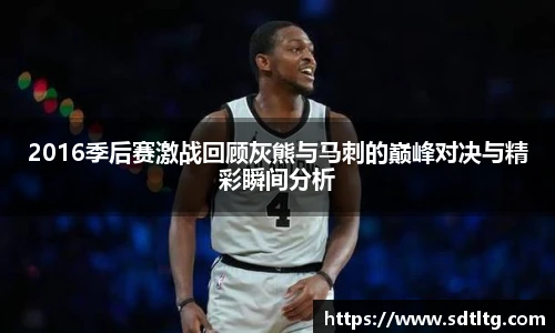 悟空体育2016季后赛激战回顾灰熊与马刺的巅峰对决与精彩瞬间分析