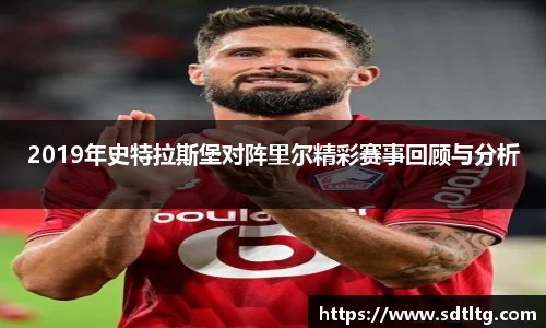 悟空体育2019年史特拉斯堡对阵里尔精彩赛事回顾与分析