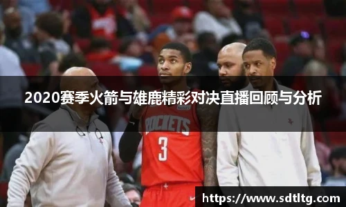 悟空体育2020赛季火箭与雄鹿精彩对决直播回顾与分析