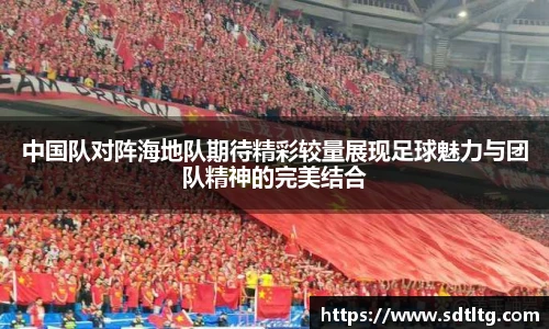 悟空体育中国队对阵海地队期待精彩较量展现足球魅力与团队精神的完美结合