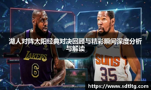 悟空体育湖人对阵太阳经典对决回顾与精彩瞬间深度分析与解读